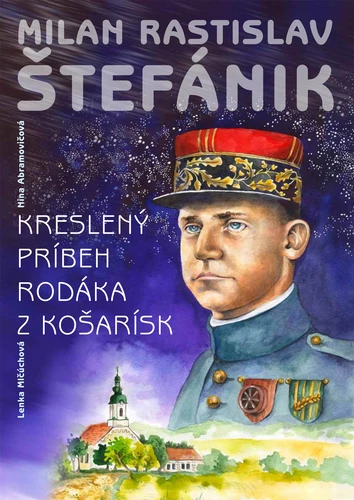 MILAN RASTISLAV ŠTEFÁNIK, kreslený príbeh rodáka z Košarísk